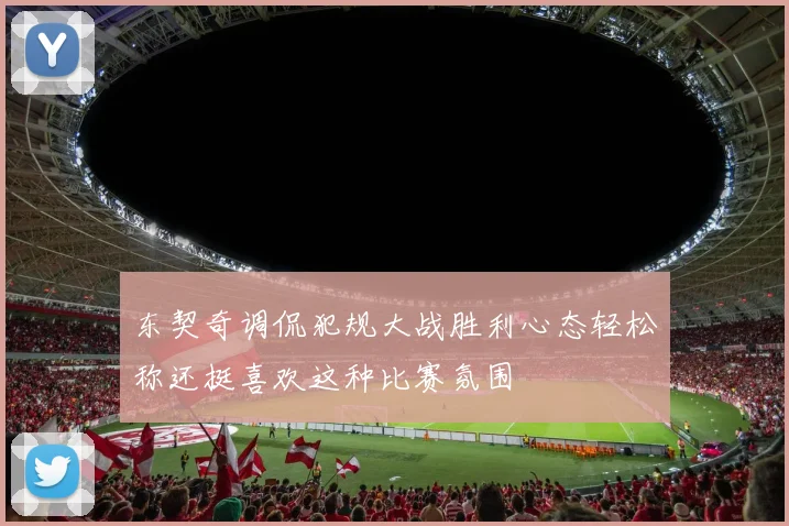 东契奇调侃犯规大战胜利心态轻松称还挺喜欢这种比赛氛围