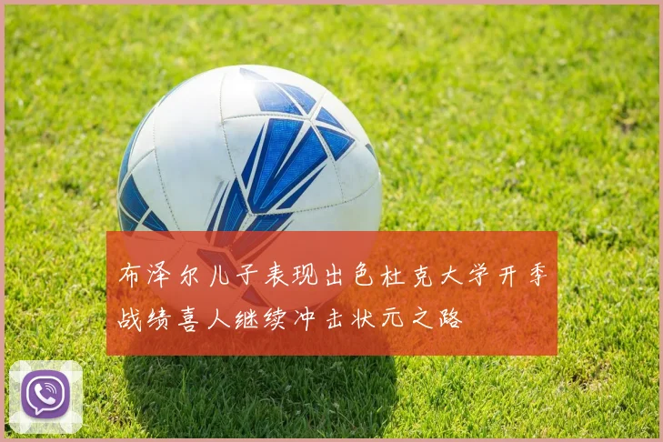 布泽尔儿子表现出色杜克大学开季战绩喜人继续冲击状元之路