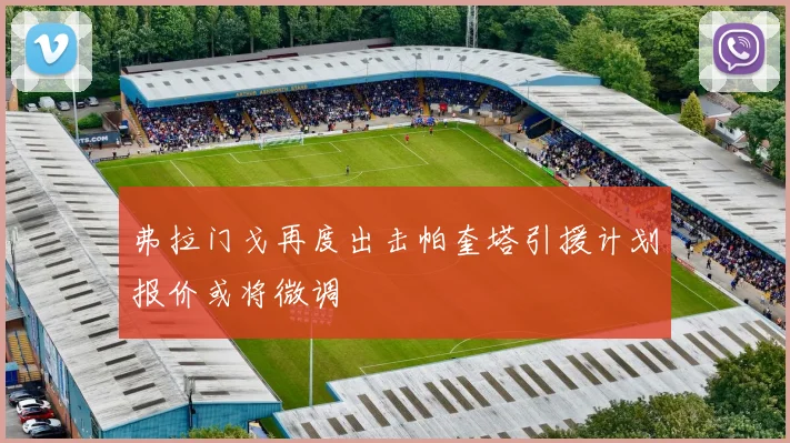 弗拉门戈再度出击帕奎塔引援计划报价或将微调