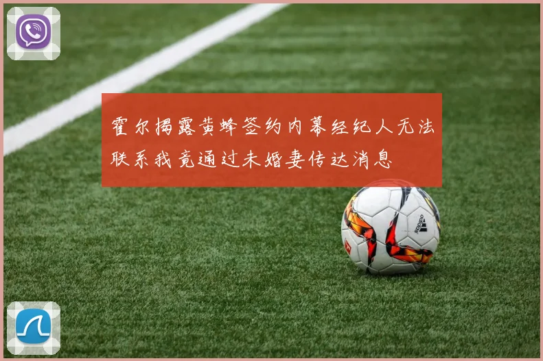 霍尔揭露黄蜂签约内幕经纪人无法联系我竟通过未婚妻传达消息